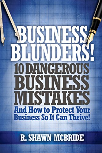 Business Blunders!: 10 Dangerous Business Mistakes and How to Protect Your Business So It Can Thrive! by R. Shawn McBride book cover