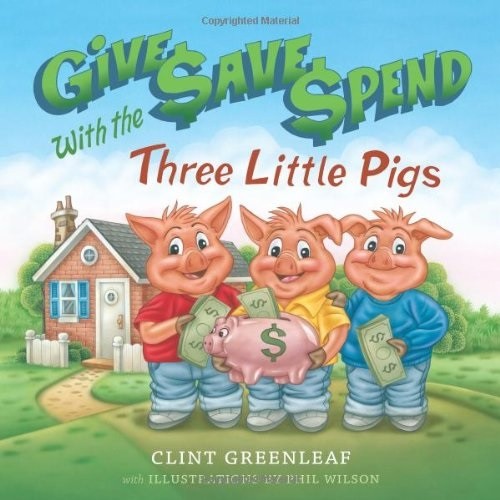 Give, Save, Spend with the Three Little Pigs by Clint Greenleaf book cover