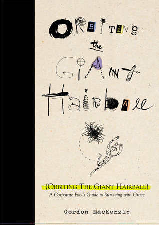 Orbiting the Giant Hairball: A Corporate Fool’s Guide to Surviving with Grace by Gordon MacKenzie book cover