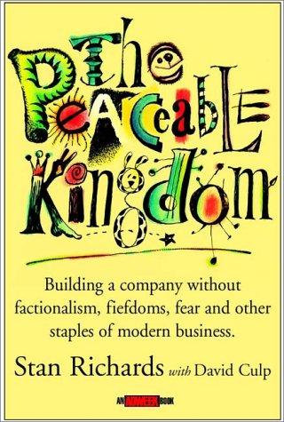 The Peaceable Kingdom: Building a Company Without Factionalism, Fiefdoms, Fear and Other Staples of Modern Business by Stan Richards with David Culp book cover